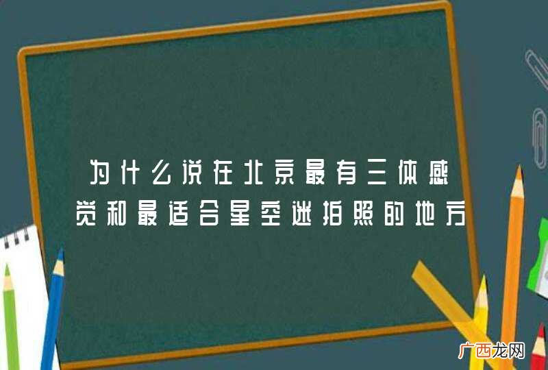 为什么说在北京最有三体感觉和最适合星空迷拍照的地方是密云国家天文台？