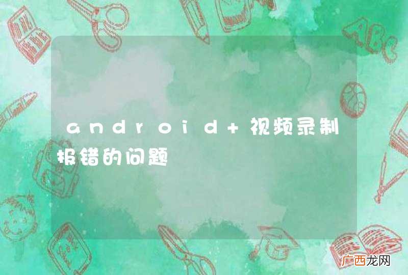 android 视频录制报错的问题