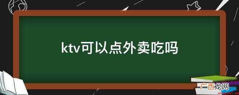ktv禁止顾客在包厢点外卖属违法行为 ktv可以点外卖吃吗