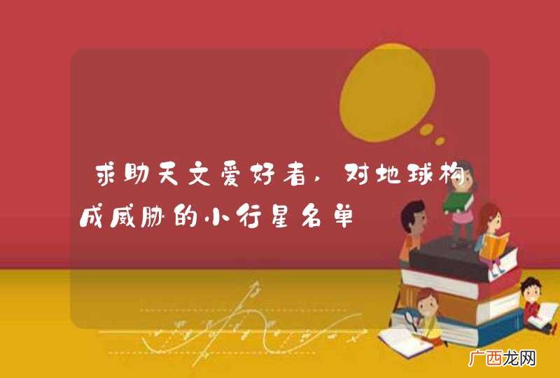 求助天文爱好者,对地球构成威胁的小行星名单