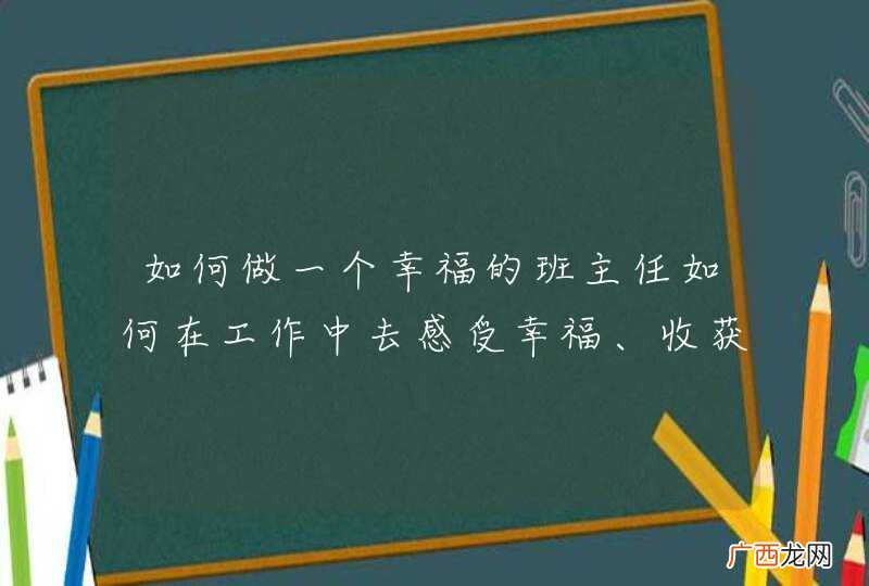 如何做一个幸福的班主任如何在工作中去感受幸福、收获幸福呢？