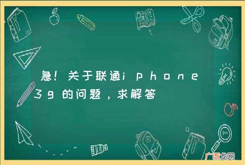 急！关于联通iphone3g的问题，求解答