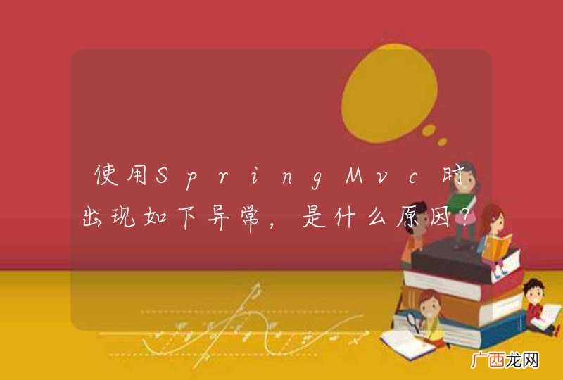 使用SpringMvc时出现如下异常,是什么原因?