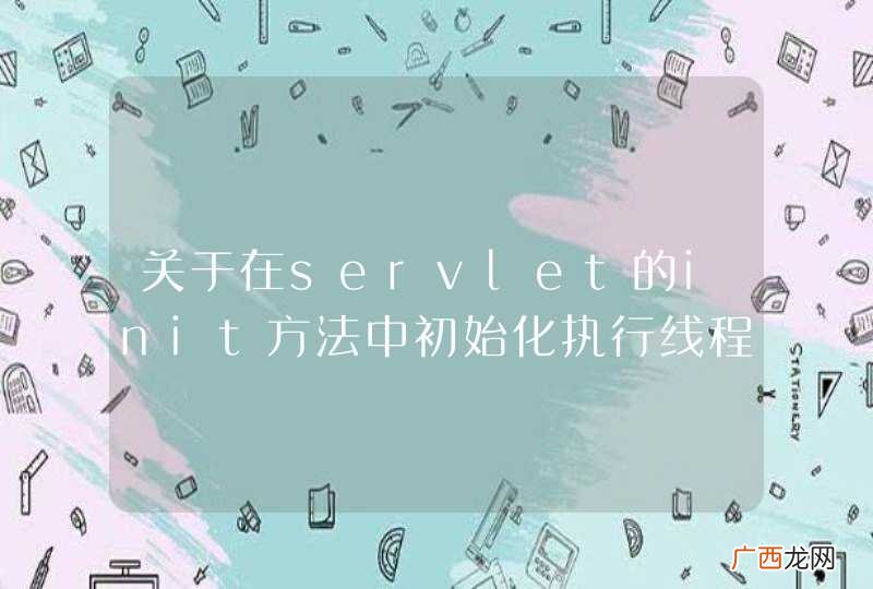 关于在servlet的init方法中初始化执行线程的问题