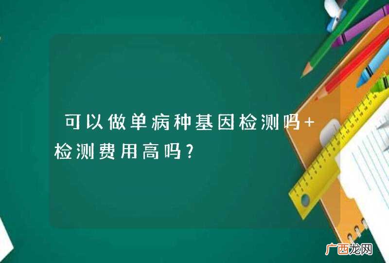 可以做单病种基因检测吗 检测费用高吗？