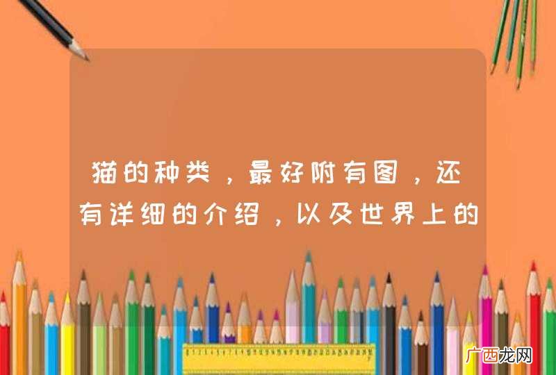猫的种类，最好附有图，还有详细的介绍，以及世界上的名猫