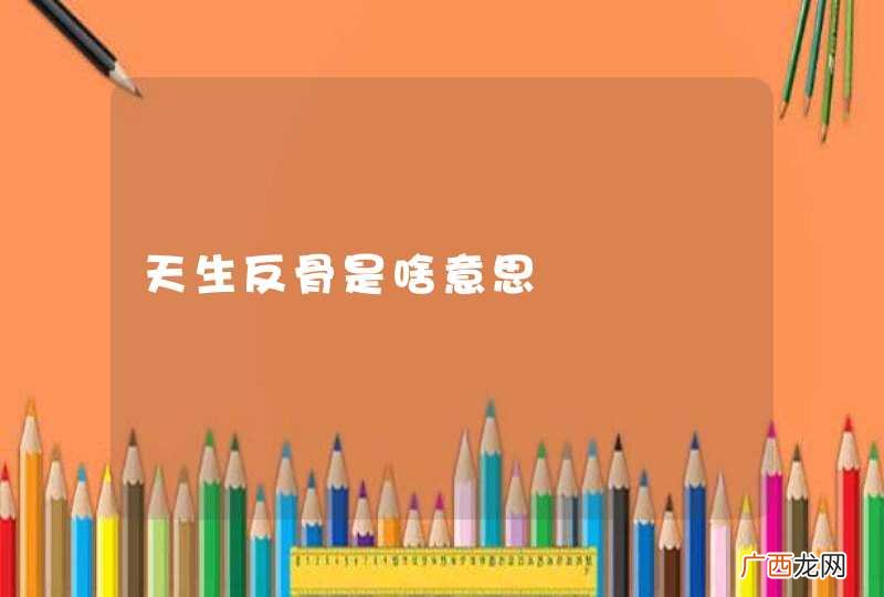 天生反骨是啥意思