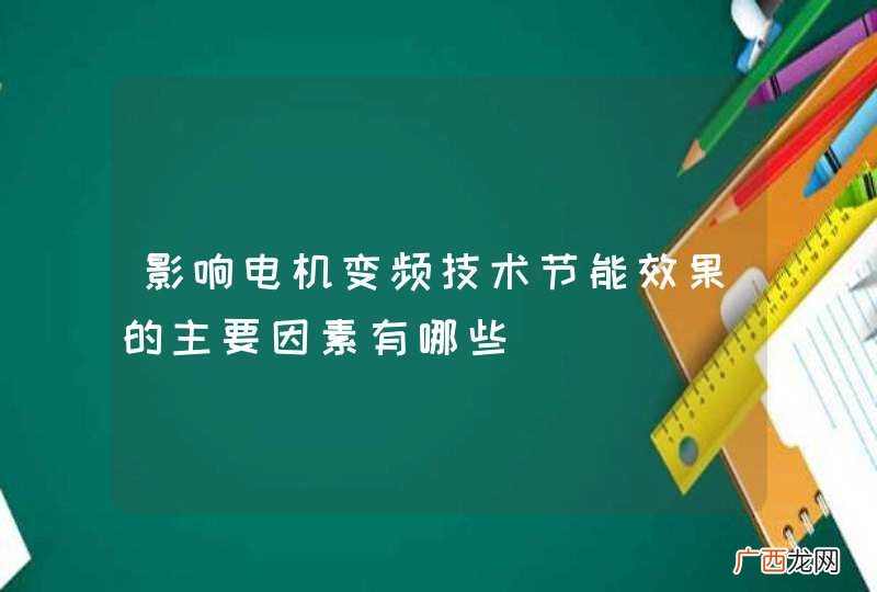 影响电机变频技术节能效果的主要因素有哪些