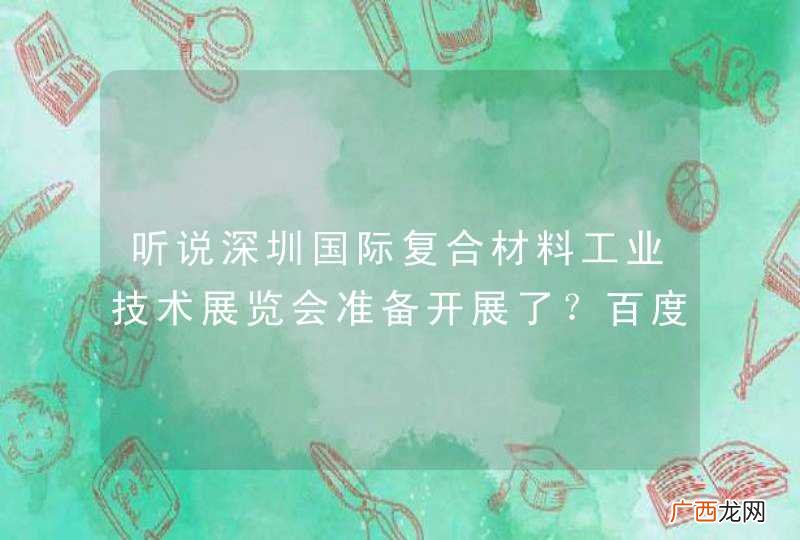 听说深圳国际复合材料工业技术展览会准备开展了？百度有什么推荐的活动吗？