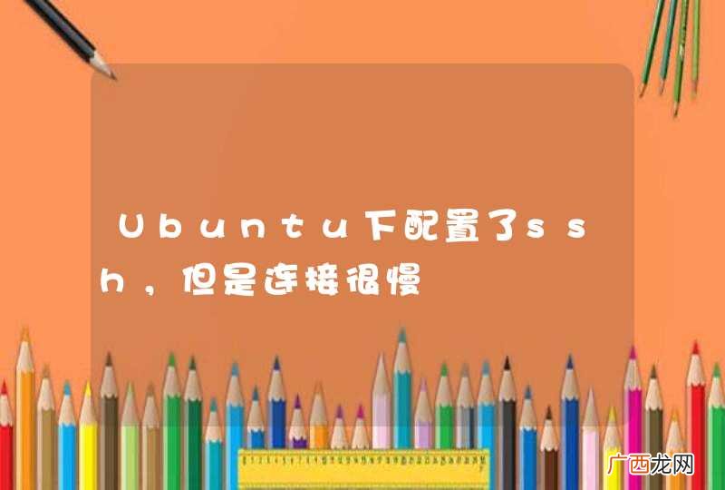 Ubuntu下配置了ssh，但是连接很慢