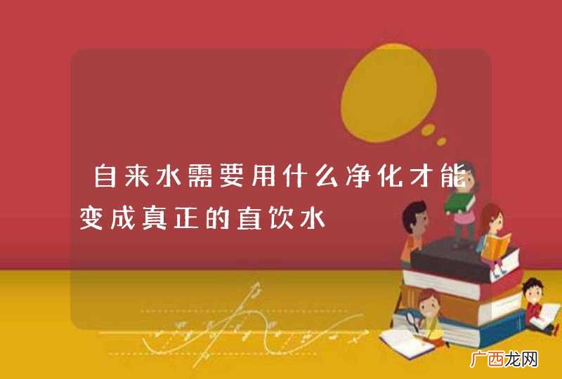 自来水需要用什么净化才能变成真正的直饮水