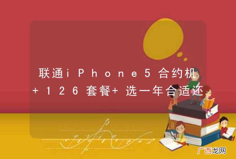 联通iPhone5合约机 126套餐 选一年合适还是两年的合适求详细解说!