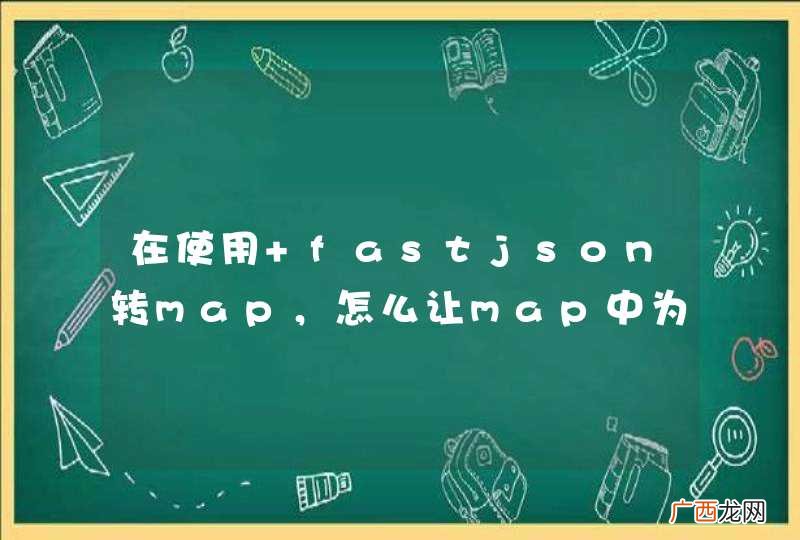 在使用 fastjson转map，怎么让map中为null的值等于&amp;quot;&amp;quot;呢？