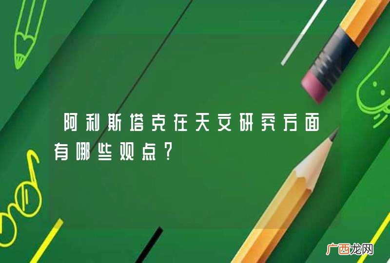 阿利斯塔克在天文研究方面有哪些观点?