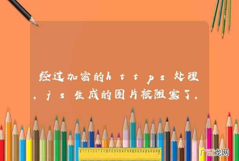经过加密的https处理，js生成的图片被阻塞了，怎么搞？