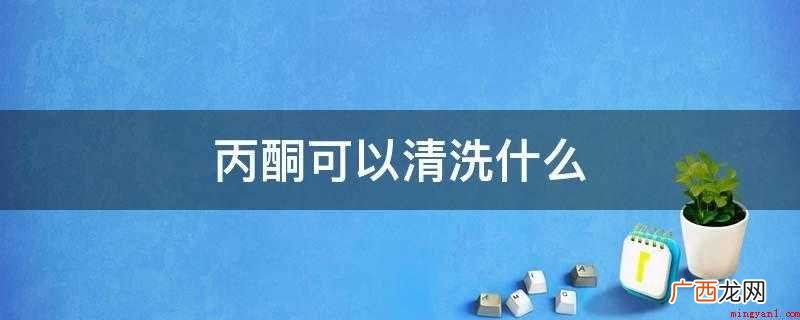 丙酮可以清洗什么