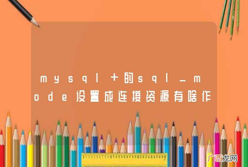 mysql 的sql_mode设置成连接资源有啥作用?