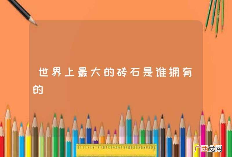 世界上最大的砖石是谁拥有的
