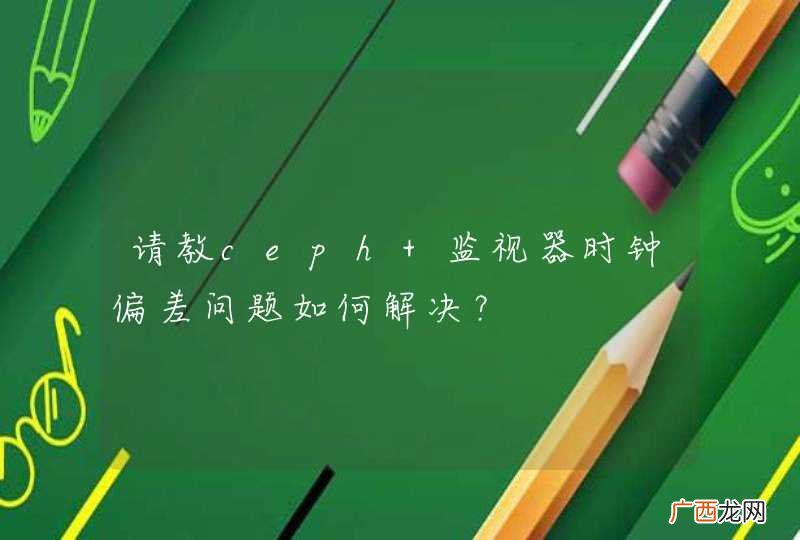 请教ceph 监视器时钟偏差问题如何解决?