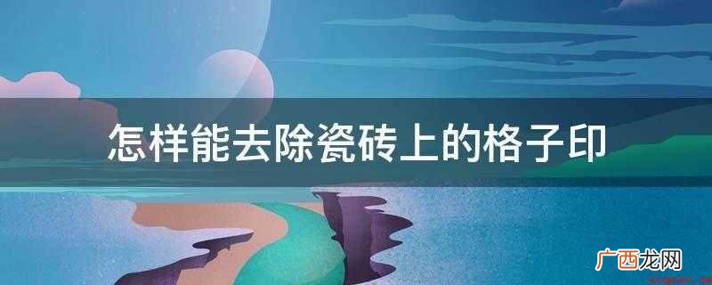 怎样能去除瓷砖上的格子印