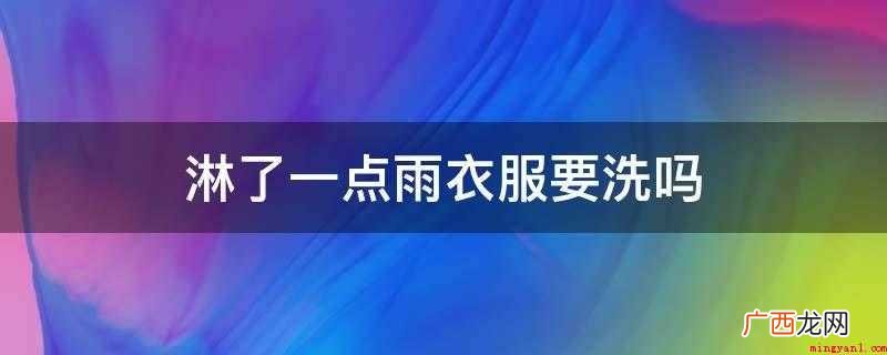 淋了一点雨衣服要洗吗