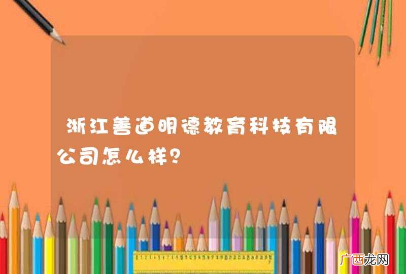 浙江善道明德教育科技有限公司怎么样？