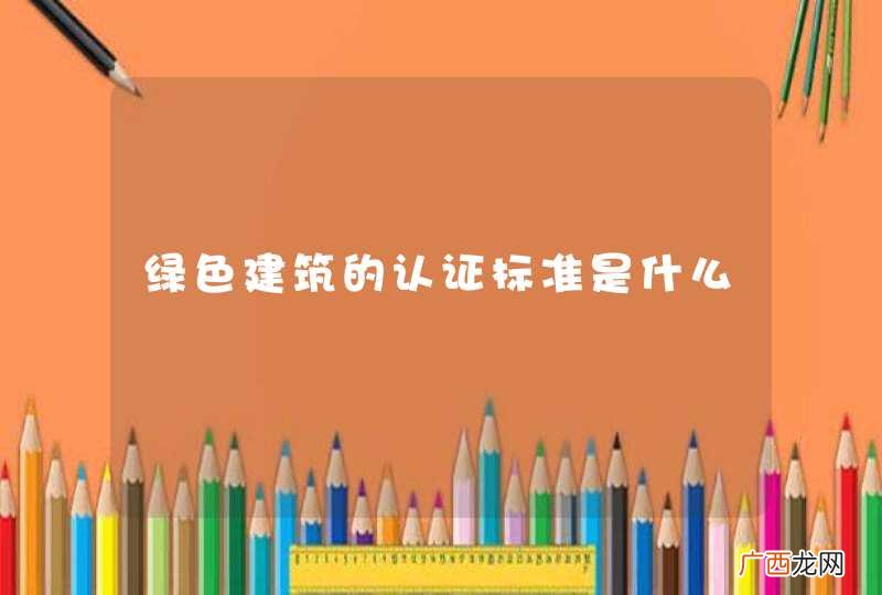 绿色建筑的认证标准是什么