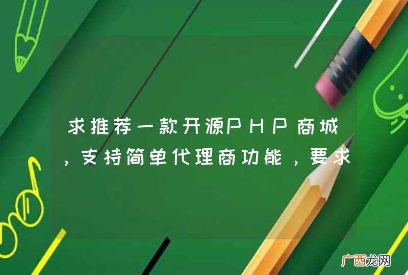 求推荐一款开源PHP商城，支持简单代理商功能，要求内详