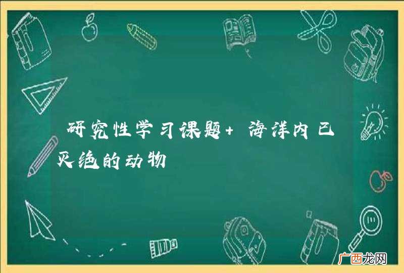 研究性学习课题 海洋内已灭绝的动物