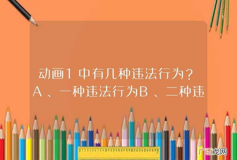 动画1中有几种违法行为？A、一种违法行为B、二种违法行为C、三种违法行为D、四种违法行为_答案是B