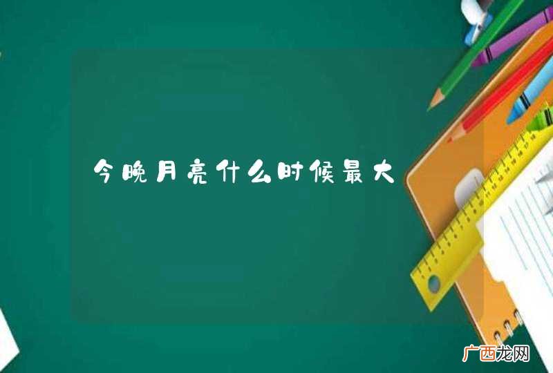 今晚月亮什么时候最大