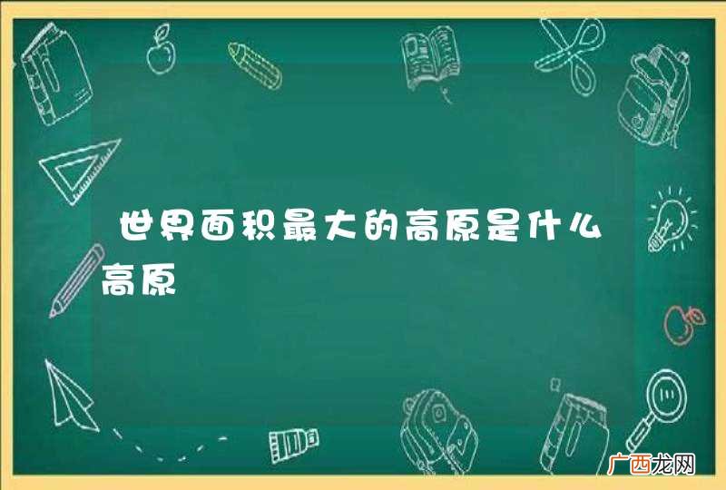 世界面积最大的高原是什么高原