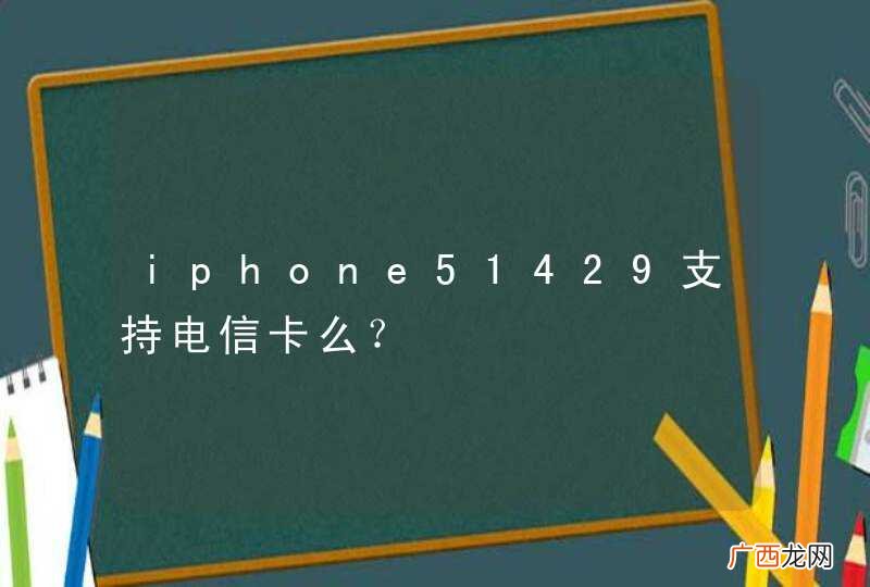 iphone51429支持电信卡么？