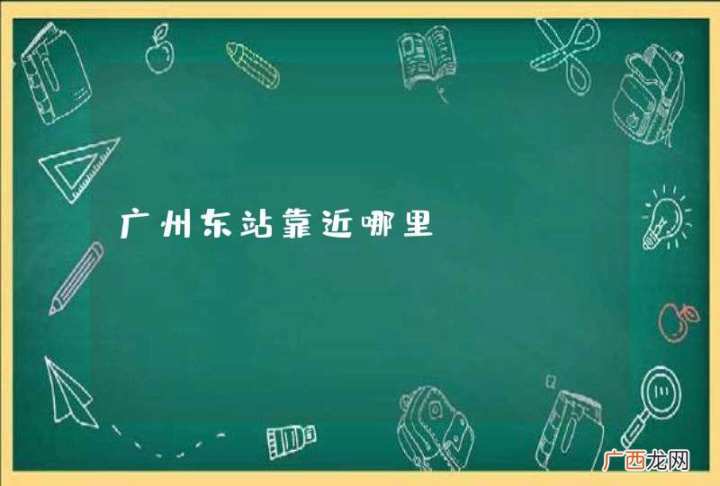 广州东站靠近哪里