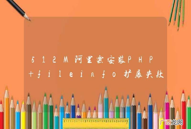 512M阿里云安装PHP fileinfo扩展失败