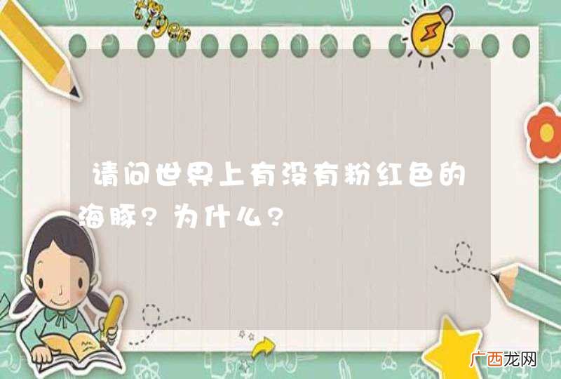 请问世界上有没有粉红色的海豚?为什么?