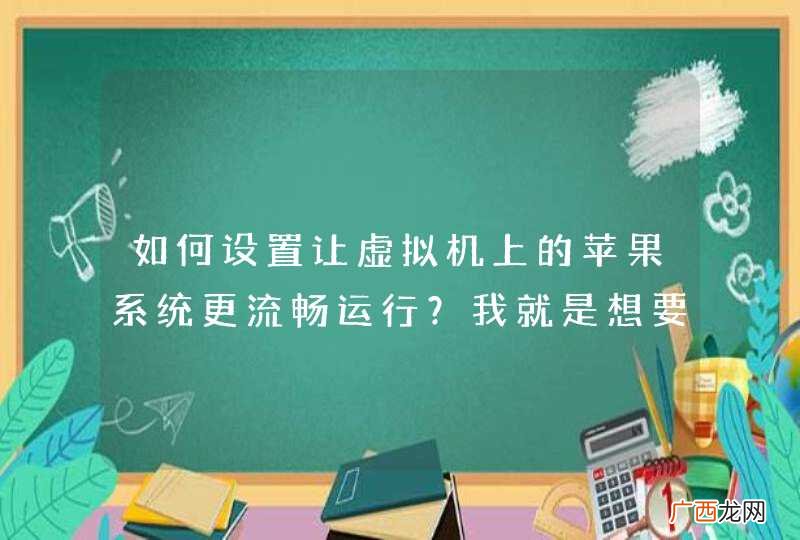 如何设置让虚拟机上的苹果系统更流畅运行？我就是想要用XOCDE开发