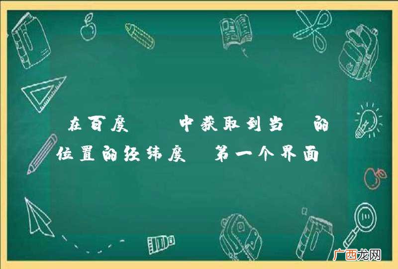 第一个界面 在百度ap中获取到当前的位置的经纬度，想在第二个界面获取到该经纬度咋办。