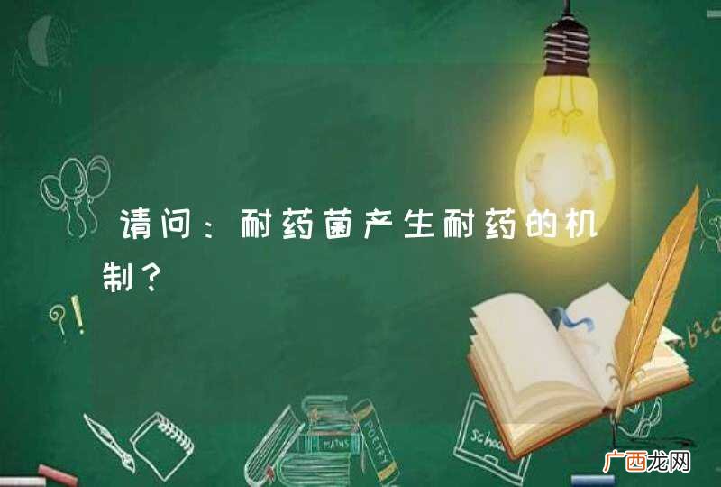 请问：耐药菌产生耐药的机制？