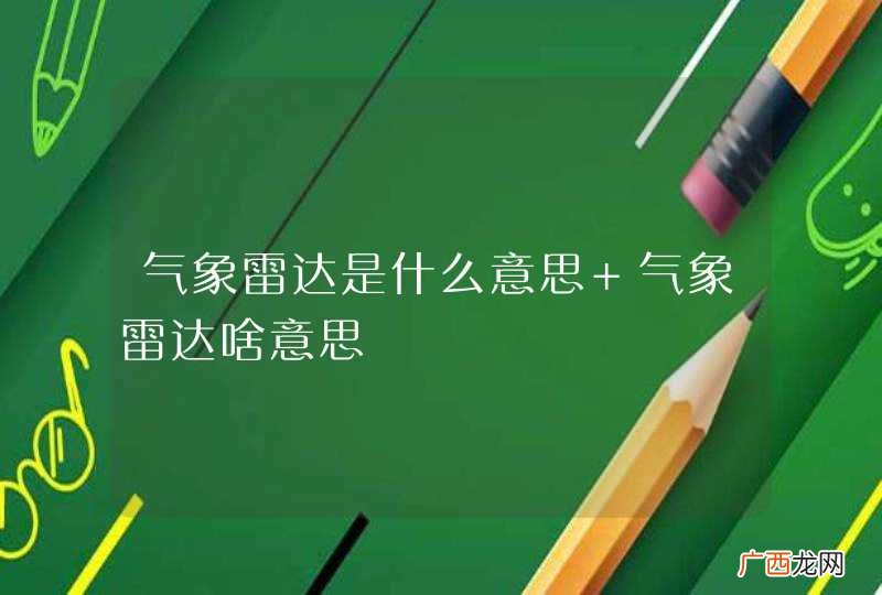 气象雷达是什么意思 气象雷达啥意思