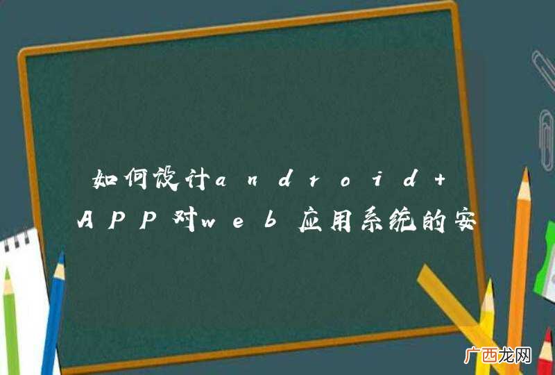 如何设计android APP对web应用系统的安全访问？