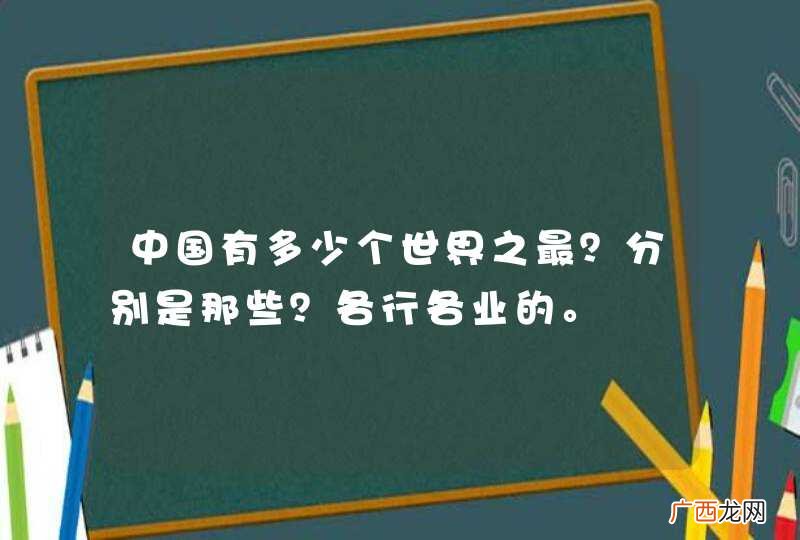 中国有多少个世界之最？分别是那些？各行各业的。