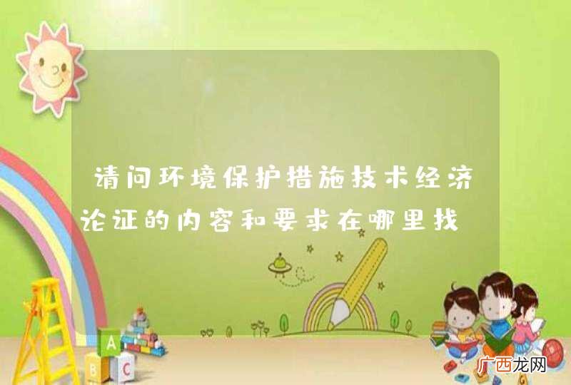 请问环境保护措施技术经济论证的内容和要求在哪里找?