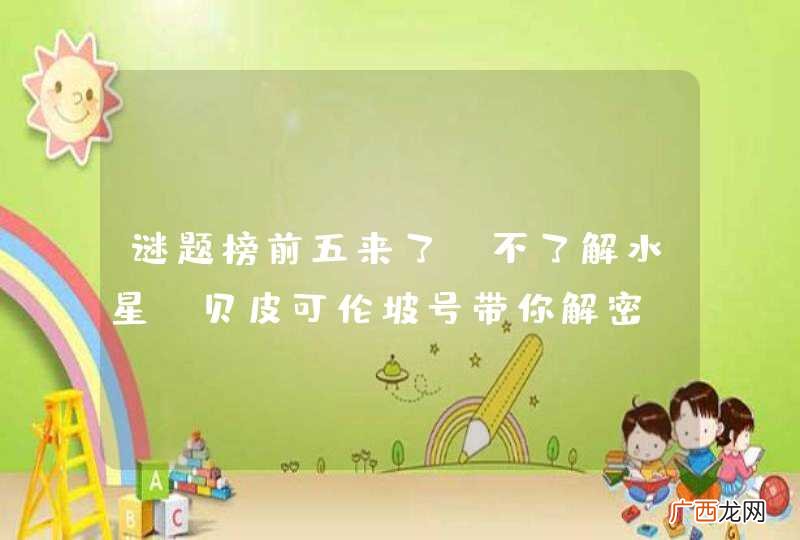 谜题榜前五来了！不了解水星？贝皮可伦坡号带你解密