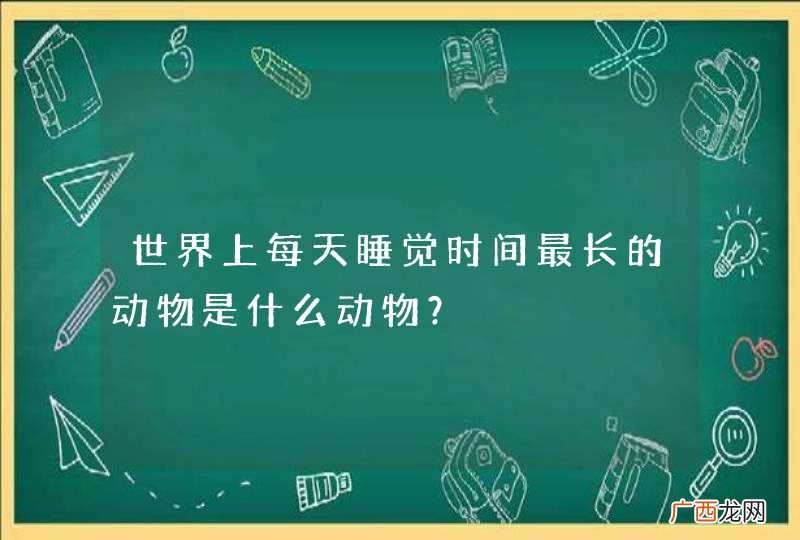 世界上每天睡觉时间最长的动物是什么动物？