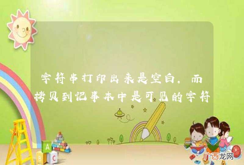 字符串打印出来是空白，而拷贝到记事本中是可见的字符串