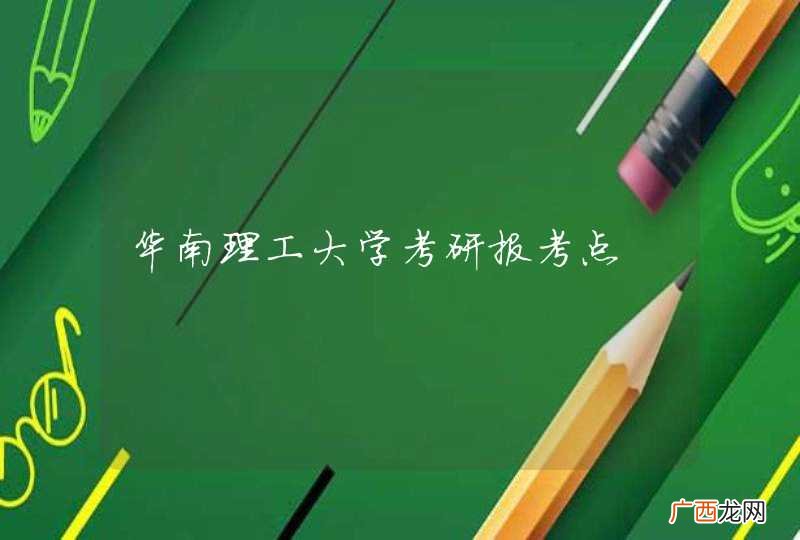 华南理工大学考研报考点