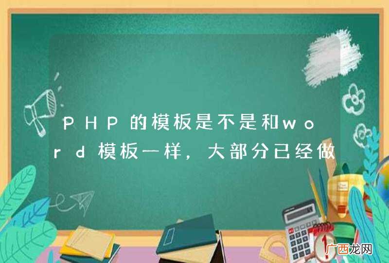 PHP的模板是不是和word模板一样，大部分已经做好，只在模板上修改就行？java也是这样的吗？