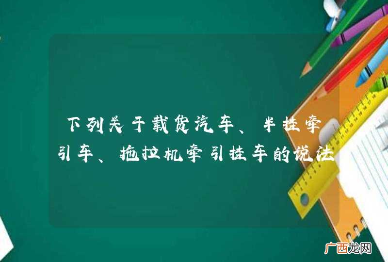 下列关于载货汽车、半挂牵引车、拖拉机牵引挂车的说法正确的是？A、不得牵引B、只允许牵引1辆C、允许牵引2辆D、允许牵引3辆_答案是B