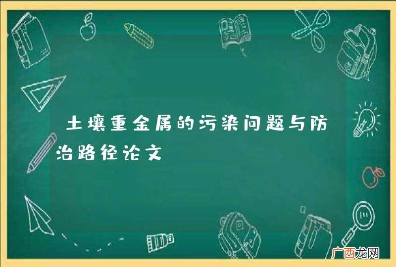 土壤重金属的污染问题与防治路径论文